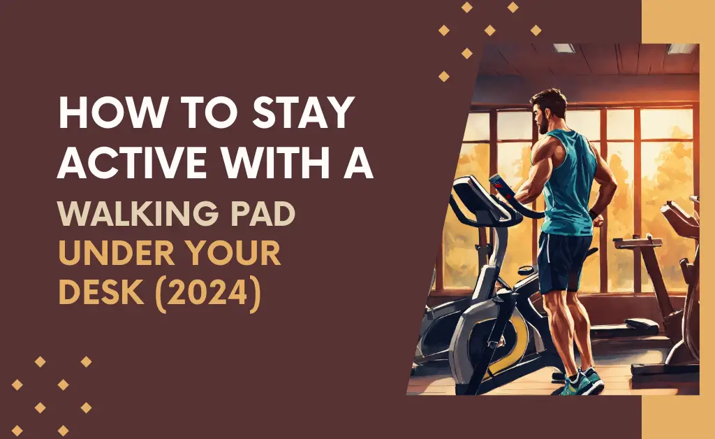 How to Stay Active with a Walking Pad Under Your Desk (2024)