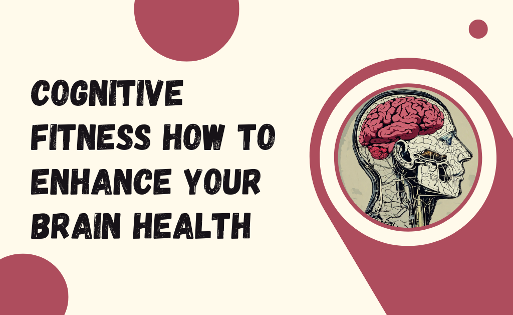 Cognitive Fitness How to Enhance Your Brain Health