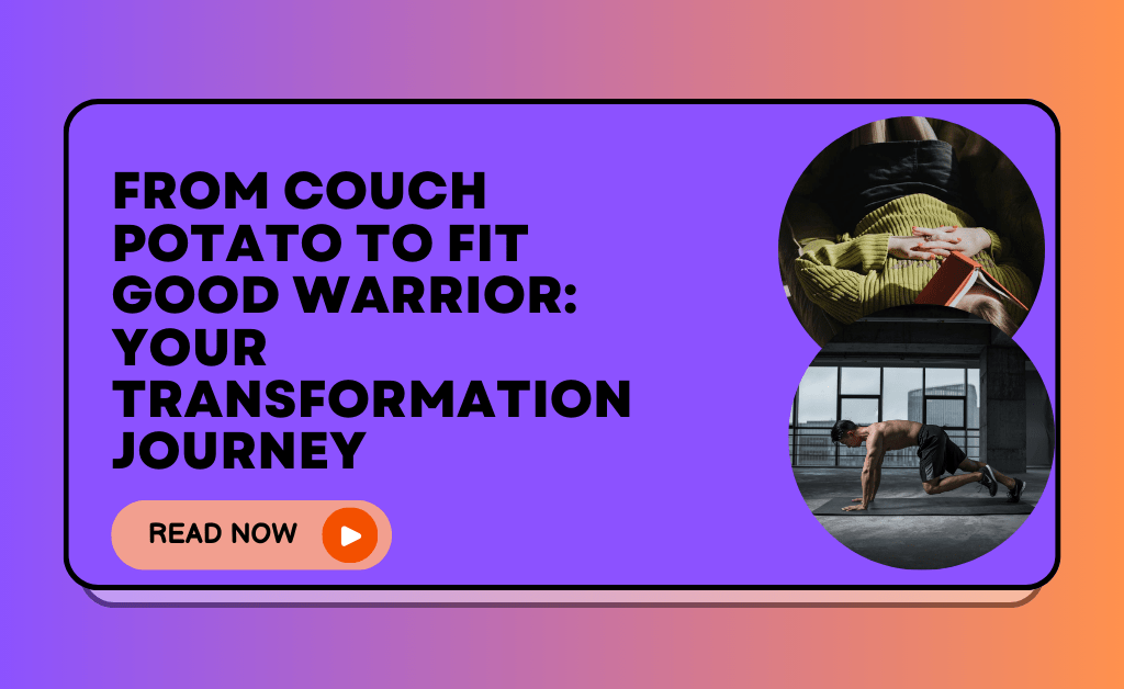 From Couch Potato to Fit Good Warrior