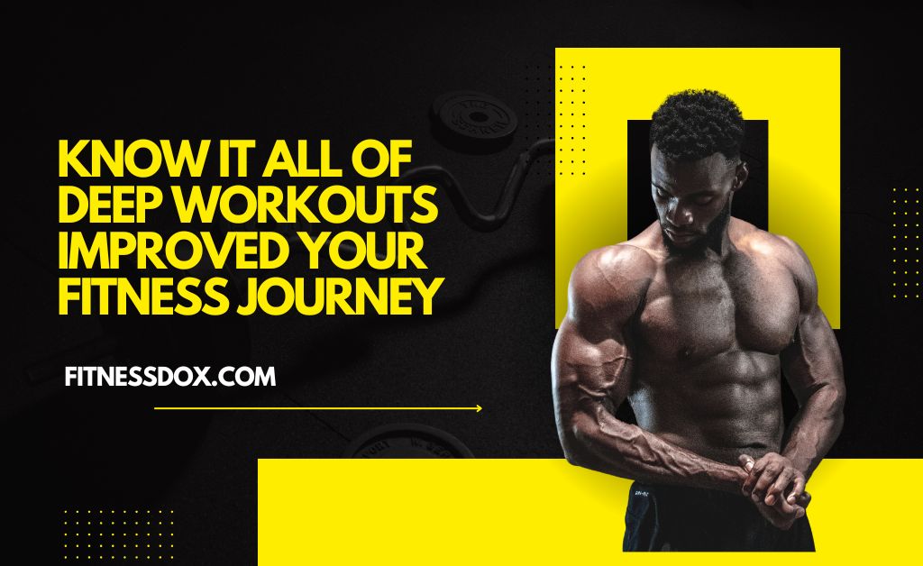 Know It All of Deep Workouts Improved Your Fitness Journey