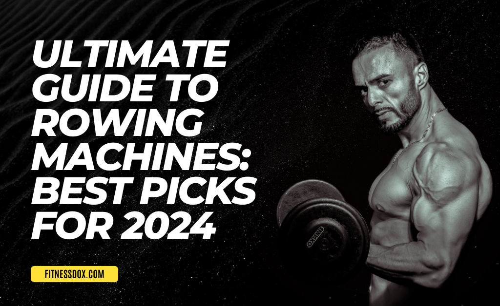 Ultimate Guide to Rowing Machines: Best Picks for 2024