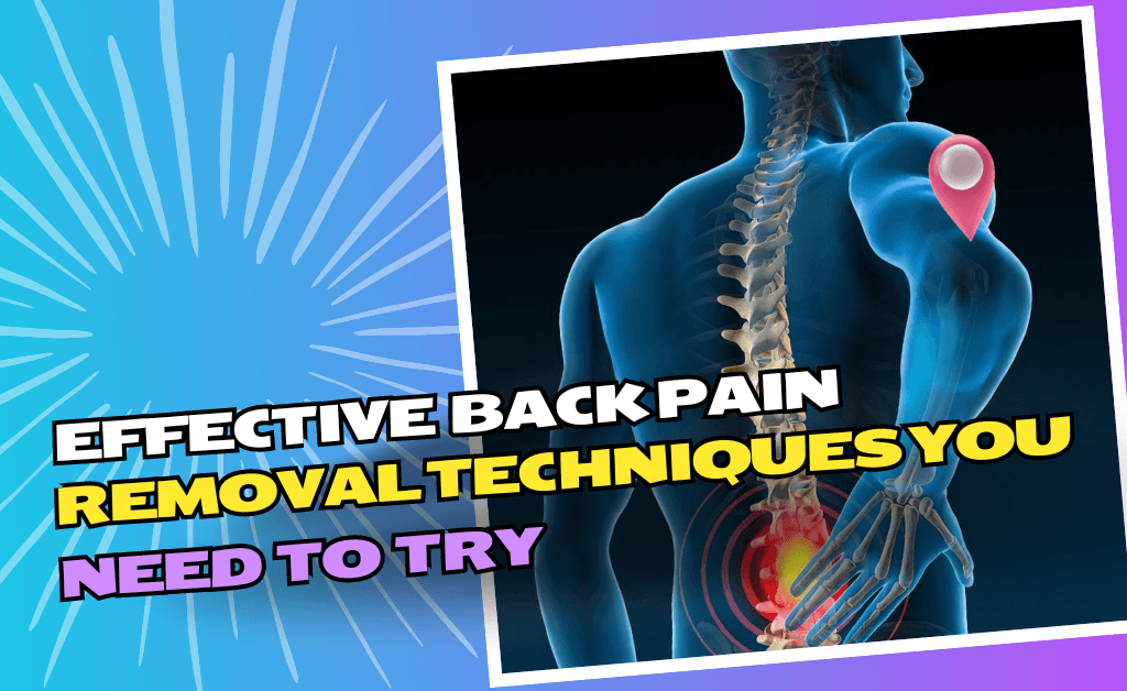 Effective Back Pain Removal Techniques You Need to Try